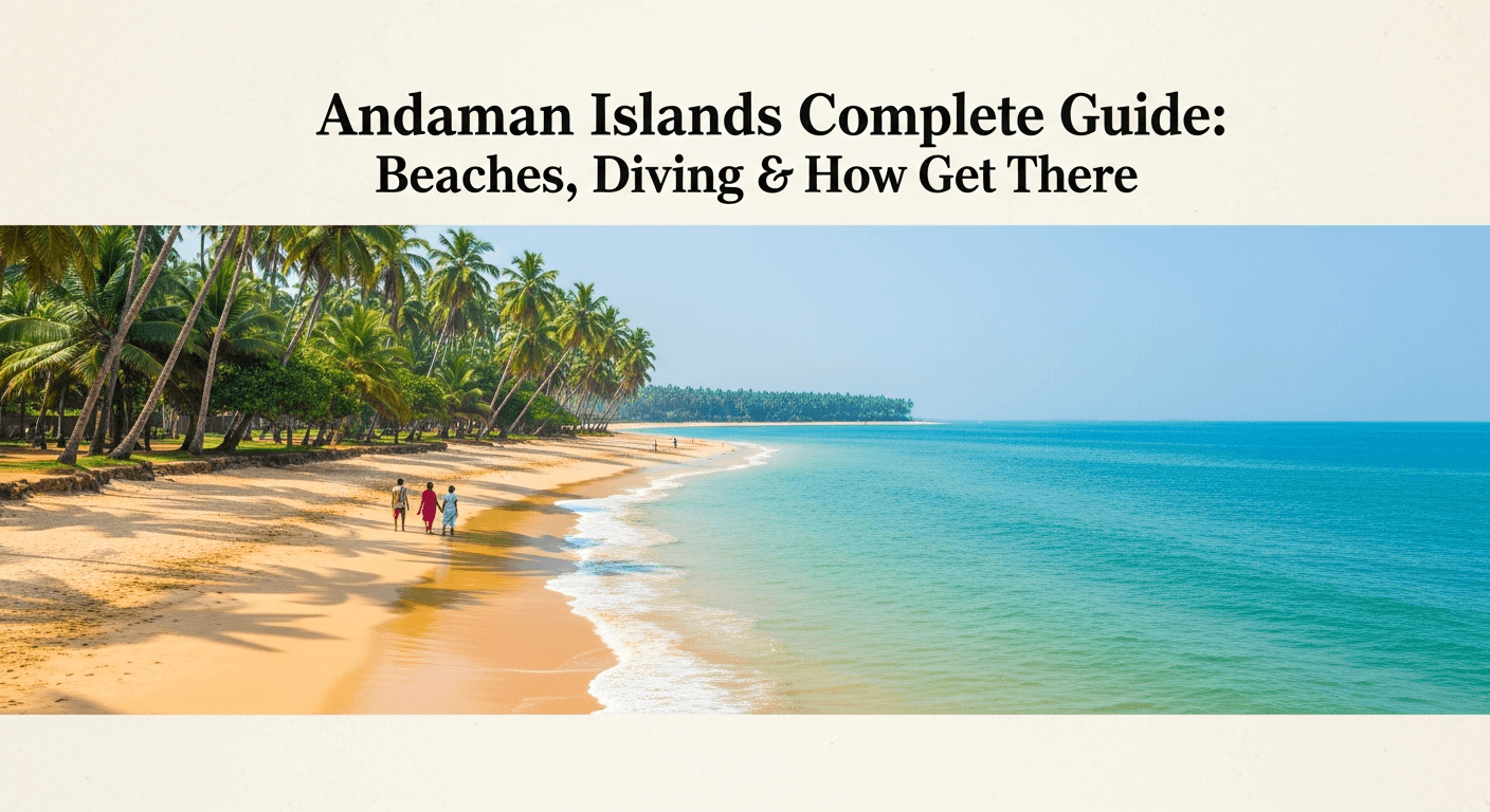 Andaman Islands Complete Guide: Beaches, Diving & How to Get There